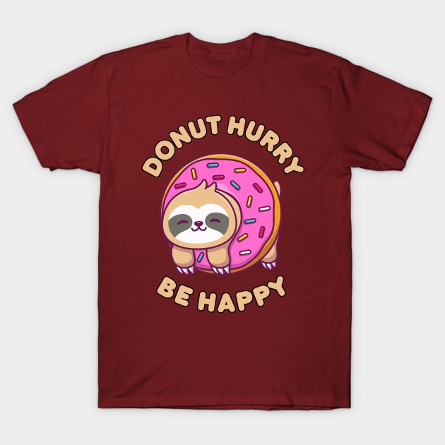 Donut hurry be happy - cute & funny sloth pun T-Shirt by punderful_day